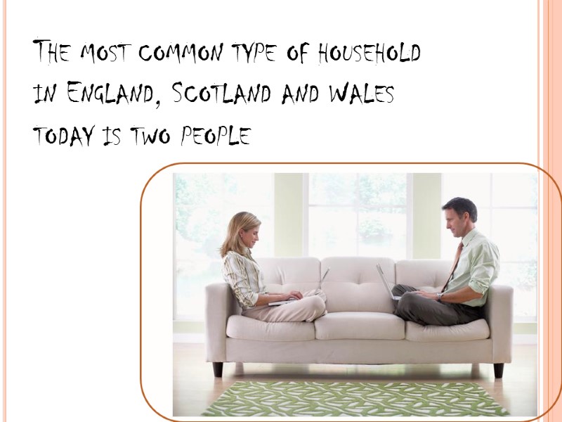 The most common type of household in England, Scotland and Wales today is two